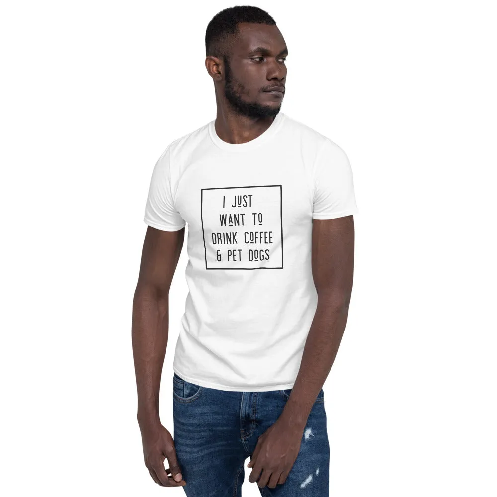 I Just Want To Drink Coffee and Pet Dogs Basic Short-Sleeve Unisex T-Shirt