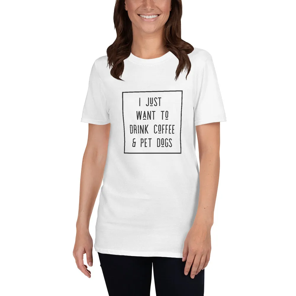 I Just Want To Drink Coffee and Pet Dogs Basic Short-Sleeve Unisex T-Shirt