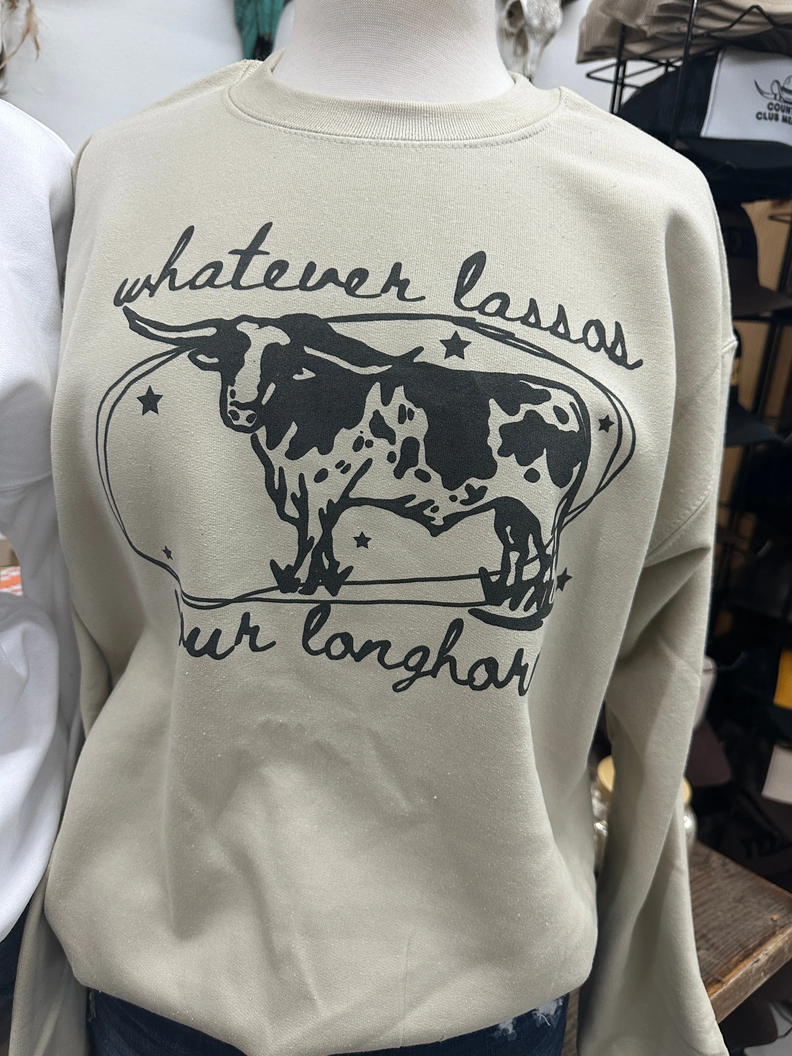 Whatever Lassos Your Longhorn Sweatshirt (made 2 order) LC